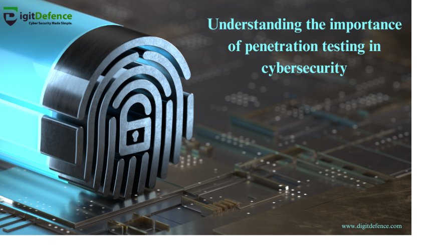 Understanding the importance of penetration testing in cybersecurity