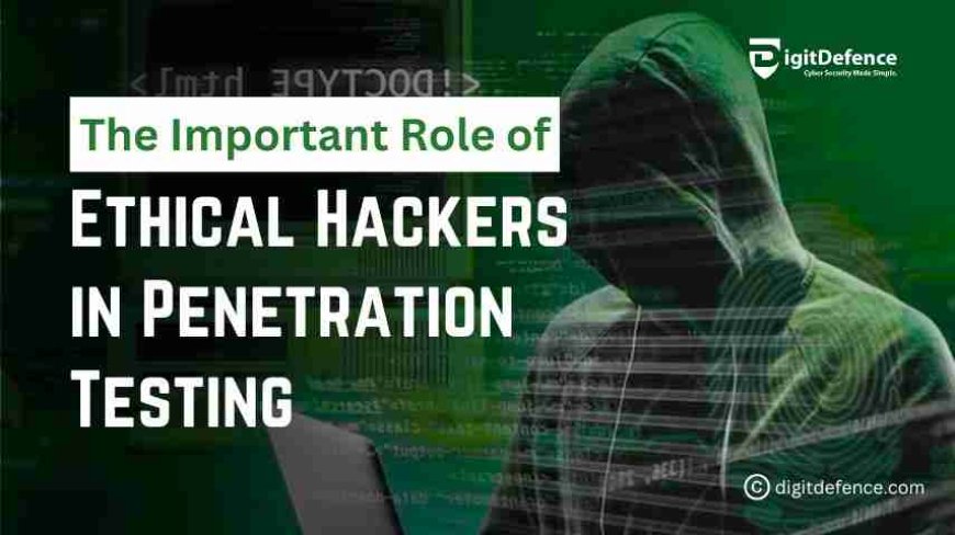 The Role of Ethical Hackers in Penetration Testing