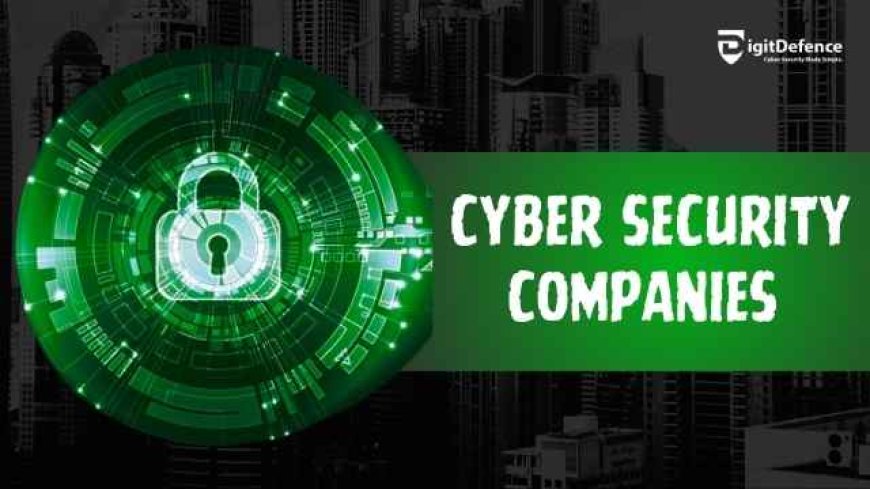 Cybersecurity Companies: Safeguarding the Cyber World
