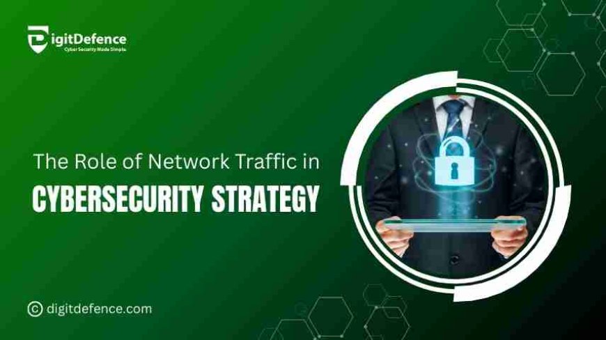 The Role of Network Traffic in Cybersecurity Strategy