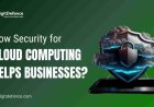 How Security for Cloud Computing Helps Businesses?