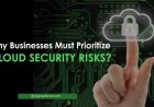 Why Businesses Must Prioritize Cloud Security Risks?