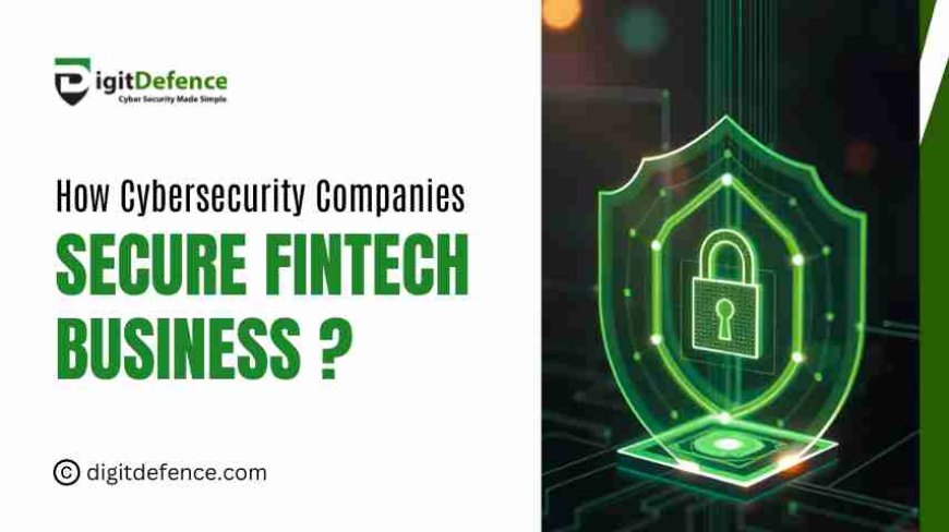 How Cybersecurity Companies Secure Fintech Business?
