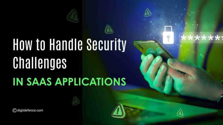 How to Handle Security Challenges in SaaS Applications?