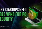 Why Startups Need Free VPNs for PC Security?