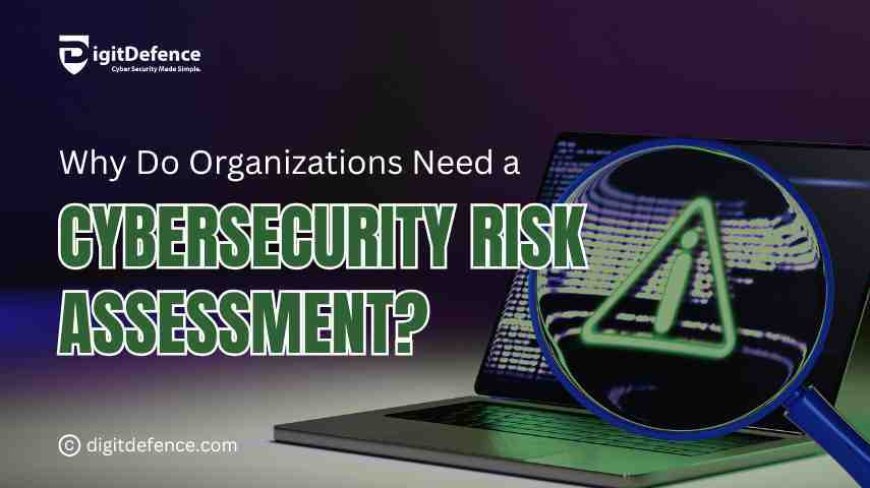 Why Do Organizations Need a Cybersecurity Risk Assessment?