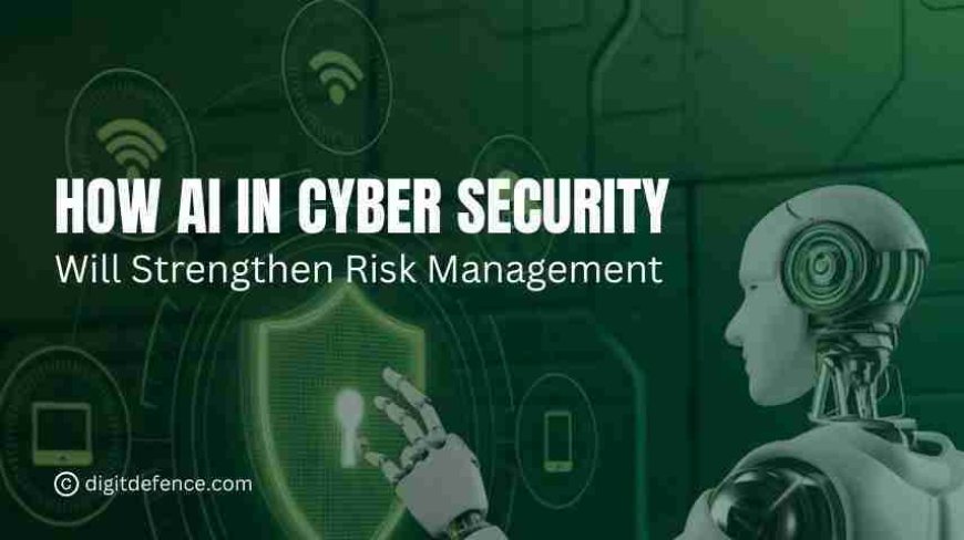 How AI in Cyber Security Will Strengthen Risk Management?