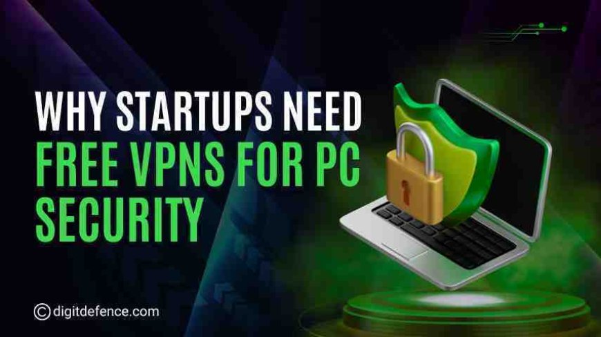 Why Startups Need Free VPNs for PC Security?