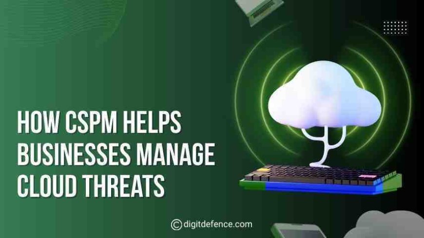 How CSPM Helps Businesses Manage Cloud Threats?