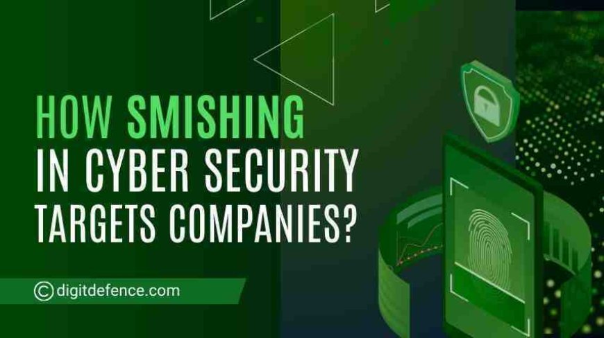 How Smishing in Cyber Security Targets Companies?