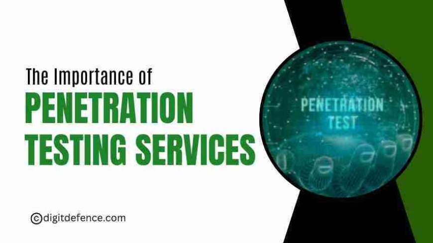 The Importance of Penetration Testing Services
