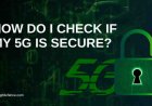 How Do I Check If My 5G is Secure?