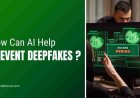 How Can AI Help Prevent Deepfakes