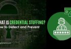 What Is Credential Stuffing? How to Detect and Prevent?