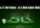 Is 5G the Future - or a New Cyber Risk?