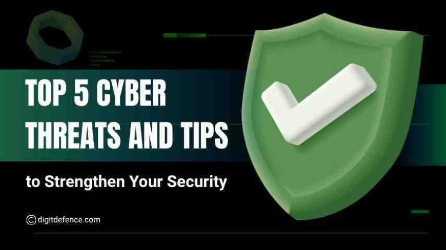 Top 5 Cyber Threats and Tips to Strengthen Your Security