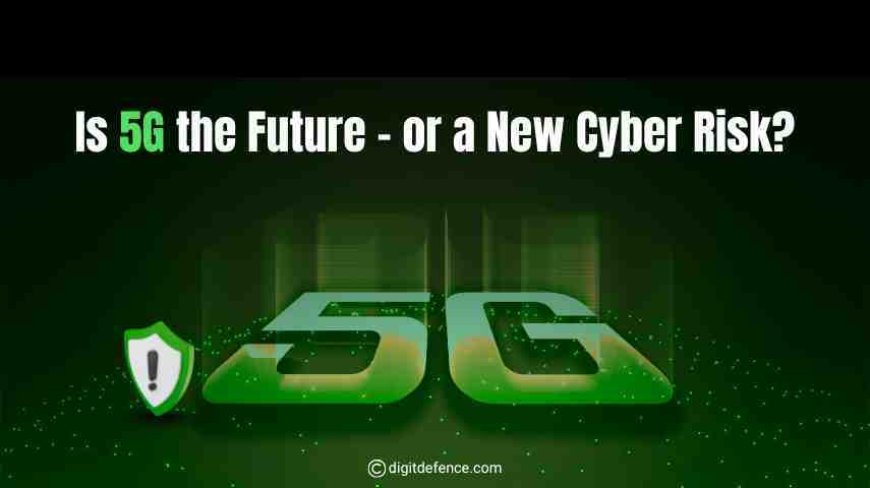 Is 5G the Future - or a New Cyber Risk?