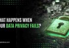 What Happens When Your Data Privacy Fails?