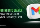 Logging Into Gmail? Know the 3Cs of Cyber Security "First"