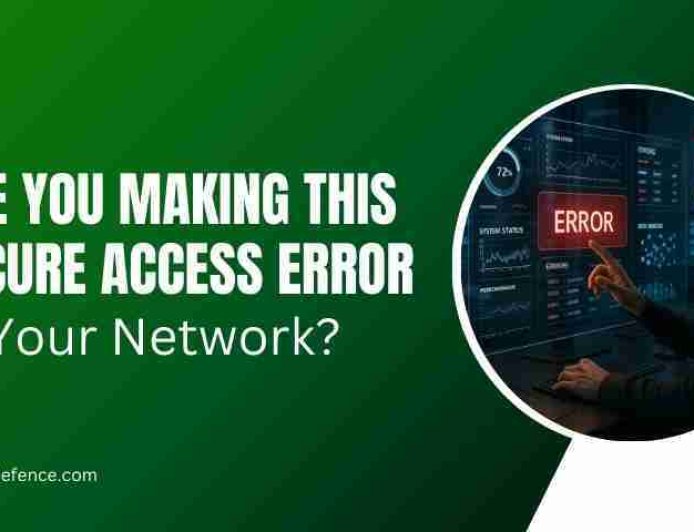 Are You Making This Secure Access Error in Your Network?