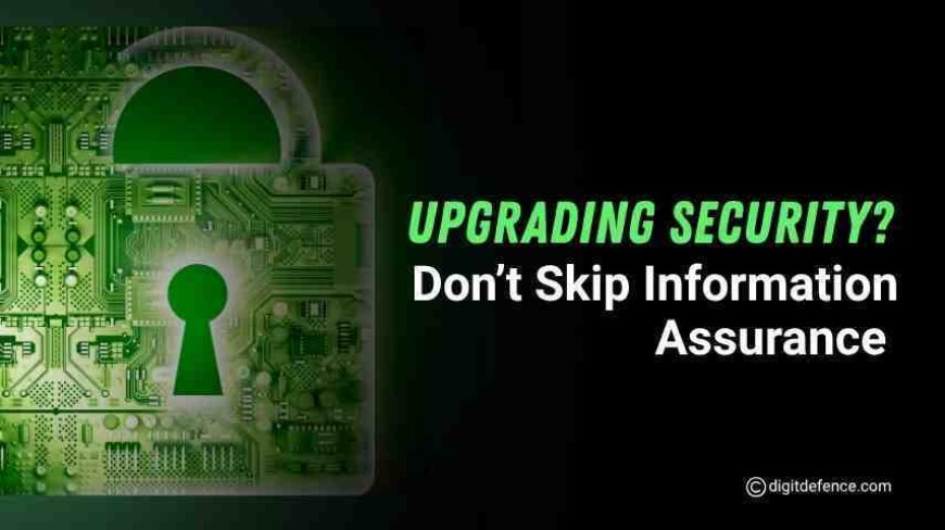 Upgrading Security? Don’t Skip Information Assurance