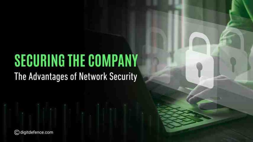 Securing the Company: The Advantages of Network Security