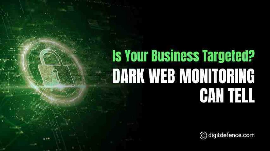 Is Your Business Targeted? Dark Web Monitoring Can Tell