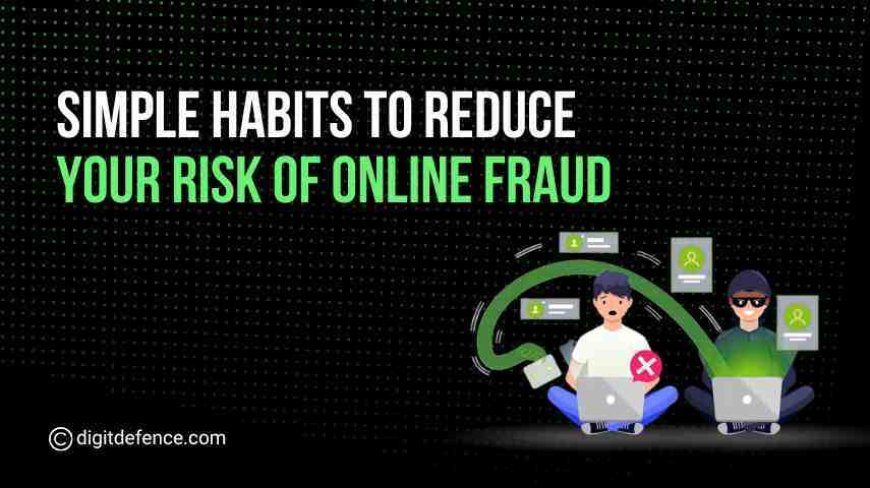 Simple Habits to Reduce Your Risk of Online Fraud - Digitdefence