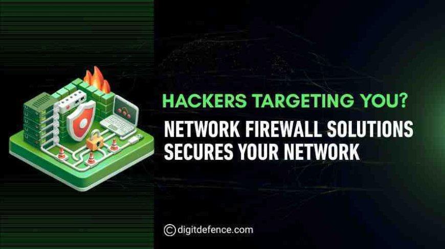 Hackers Targeting You? Network Firewall Solutions Secures Your Network