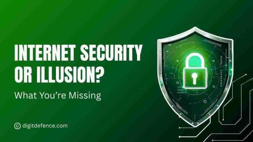 Internet Security or Illusion? What You’re Missing
