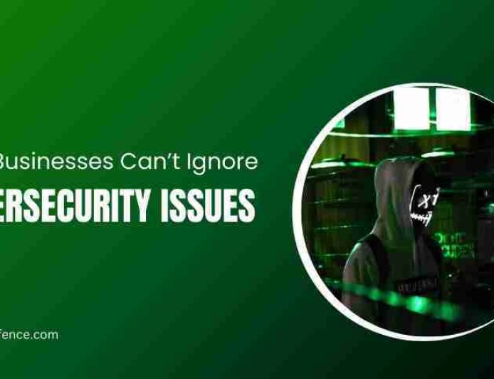 Why Businesses Can’t Ignore Cybersecurity Issues